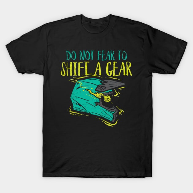 Do Not Fear To Shift A Gear T-Shirt by maxdax